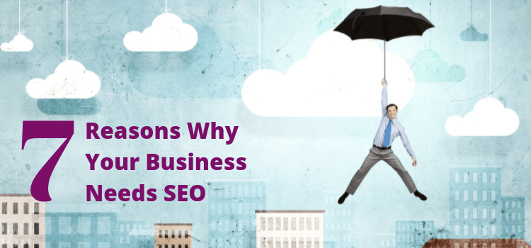 7 Reasons Why Your Business Needs SEO